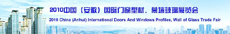 2010中國（安徽）國際門窗型材、幕墻玻璃展覽會(中國安徽國際城市建設博覽會)