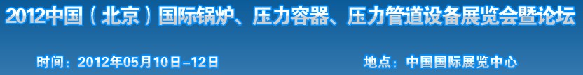 2012中國(guó)北京國(guó)際鍋爐、壓力容器、壓力管道設(shè)備展覽會(huì)