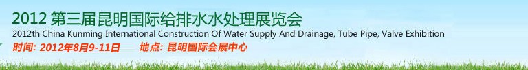 2012第三屆昆明國際給排水水處理展覽會云南國際給排水、水處理及管泵閥展覽會
