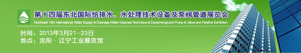 2013第十四屆中國東北國際給排水、水處理技術設備及泵、閥、管道展覽會（沈陽）