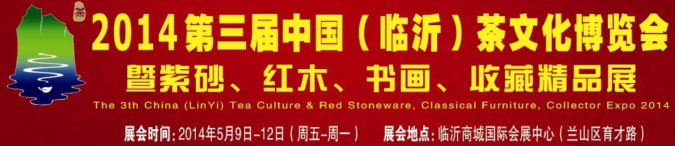2014第三屆中國(guó)（臨沂）茶文化博覽會(huì)暨紫砂、紅木家具、書(shū)畫(huà)、收藏精品展