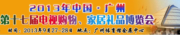 2013中國廣州第十七屆電視購物、家居禮品博覽會