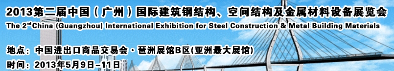 2013第二屆中國（廣州）國際建筑鋼結(jié)構(gòu)、空間結(jié)構(gòu)及金屬材料設(shè)備展覽會