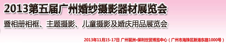 2013第五屆廣州婚紗攝影器件展覽會暨相冊相框、主題攝影及兒童攝影、婚慶用品展覽會