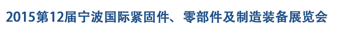 2015第12屆寧波緊固件、零部件及制造裝備展覽會(huì)