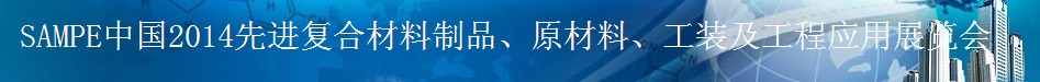 SAMPE 2014中國先進復(fù)合材料制品、原材料、工裝及工程應(yīng)用展覽會