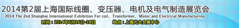2014第2屆上海國(guó)際線圈、變壓器、電機(jī)及電氣制造展覽會(huì)
