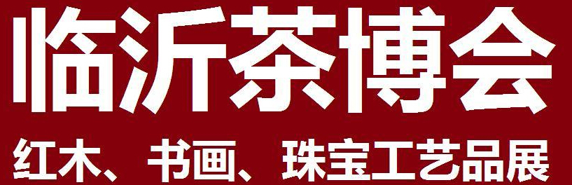 2014第四屆中國(guó)（臨沂）茶文化博覽會(huì)暨紅木家具、書畫、珠寶工藝品展<br>2014第五屆中國(guó)（臨沂）商博會(huì)---專題展