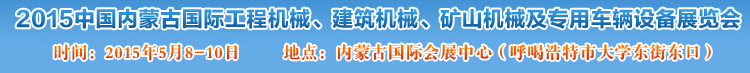 2015第四屆中國(guó)內(nèi)蒙古國(guó)際工程機(jī)械、建筑機(jī)械、礦山機(jī)械及專用車輛設(shè)備展覽會(huì)