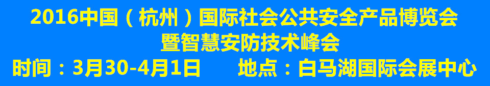 2016中國（杭州）國際社會(huì)公共安全產(chǎn)品博覽會(huì)暨智慧安防技術(shù)峰會(huì)