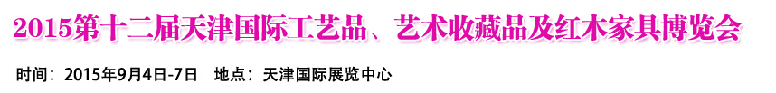 2015第十二屆天津國(guó)際工藝禮品、收藏品及紅木家具展覽會(huì)