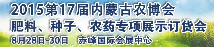 2015第十七屆內(nèi)蒙古國際農(nóng)業(yè)博覽會暨肥料、種子、農(nóng)藥展示訂貨會