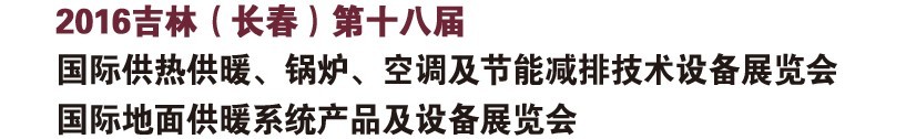 2016第十八屆吉林（長春）國際供熱供暖、鍋爐、空調及節(jié)能減排技術設備展覽會