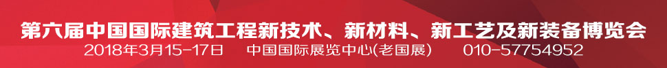 2018第六屆中國(guó)國(guó)際建筑工程新技術(shù)、新材料、新工藝及新裝備博覽會(huì)