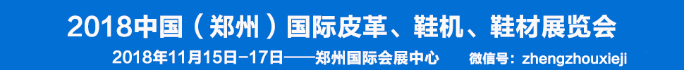 2018中國（鄭州）國際皮革、鞋機(jī)、鞋材展覽會(huì)